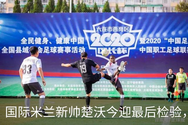 国际米兰新帅楚沃今迎最后检验，热身赛对阵卡尔斯鲁厄将直播