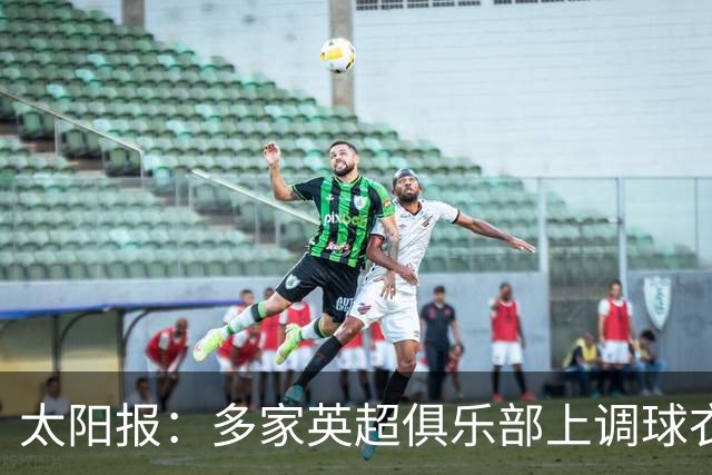 太阳报：多家英超俱乐部上调球衣售价，引发球迷不满