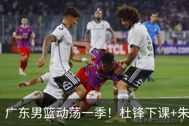 广东男篮动荡一季！杜锋下课+朱芳雨卸任，徐杰成林葳交易筹码？
