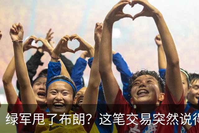 绿军甩了布朗？这笔交易突然说得通了